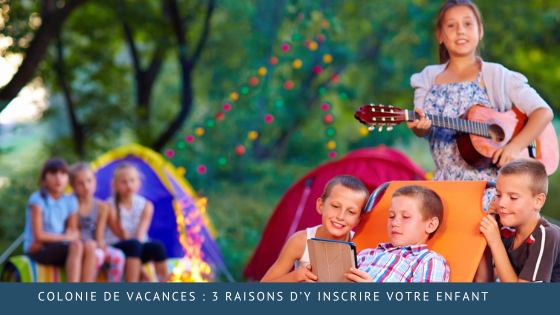 Colonie de vacances : 3 raisons d’y inscrire votre enfant