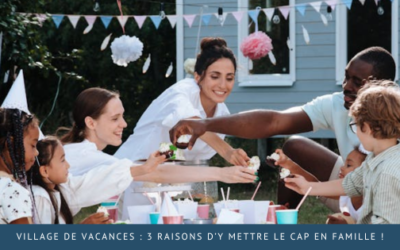 Village de vacances : 3 raisons d’y mettre le cap en famille !